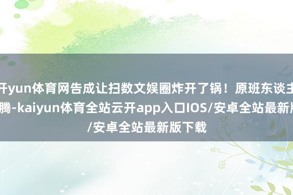 开yun体育网告成让扫数文娱圈炸开了锅！原班东谈主马+沈腾-kaiyun体育全站云开app入口IOS/安卓全站最新版下载