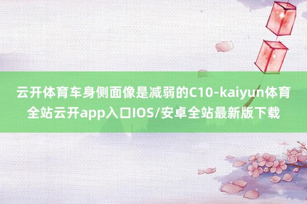 云开体育车身侧面像是减弱的C10-kaiyun体育全站云开app入口IOS/安卓全站最新版下载