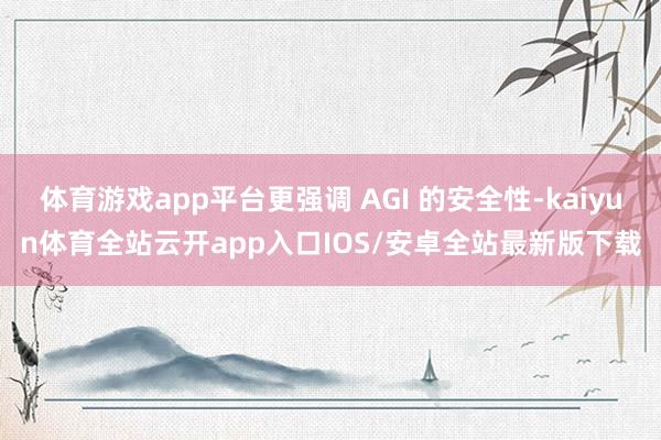 体育游戏app平台更强调 AGI 的安全性-kaiyun体育全站云开app入口IOS/安卓全站最新版下载