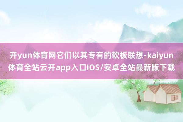 开yun体育网它们以其专有的软板联想-kaiyun体育全站云开app入口IOS/安卓全站最新版下载