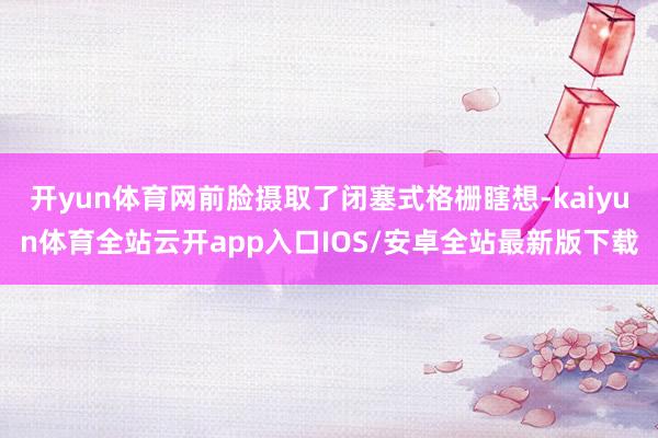 开yun体育网前脸摄取了闭塞式格栅瞎想-kaiyun体育全站云开app入口IOS/安卓全站最新版下载