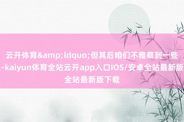 云开体育&ldquo;但其后咱们不雅察到一些痛点-kaiyun体育全站云开app入口IOS/安卓全站最新版下载