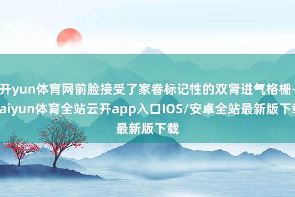 开yun体育网前脸接受了家眷标记性的双肾进气格栅-kaiyun体育全站云开app入口IOS/安卓全站最新版下载