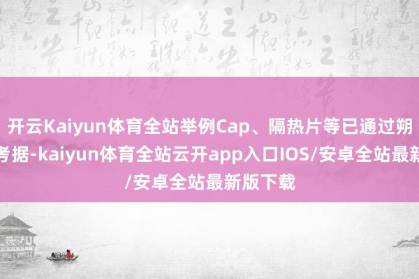 开云Kaiyun体育全站举例Cap、隔热片等已通过朔方华创考据-kaiyun体育全站云开app入口IOS/安卓全站最新版下载