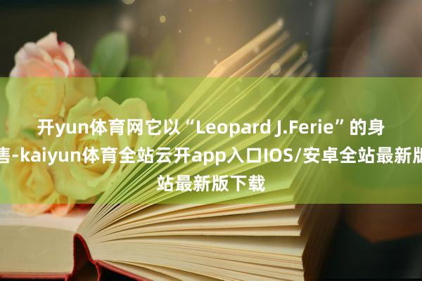 开yun体育网它以“Leopard J.Ferie”的身份销售-kaiyun体育全站云开app入口IOS/安卓全站最新版下载